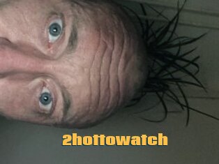 2hottowatch